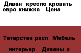 Диван, кресло-кровать, евро-книжка › Цена ­ 12 300 - Татарстан респ. Мебель, интерьер » Диваны и кресла   . Татарстан респ.